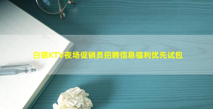 白银KTV夜场促销员招聘信息福利优先试包